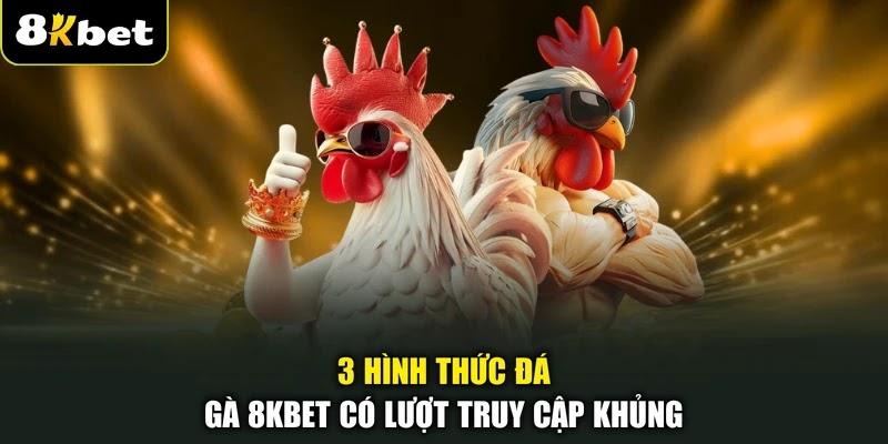 3 hình thức đá gà 8KBET có lượt truy cập khủng