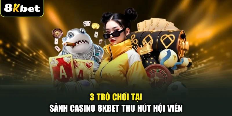 3 trò chơi tại sảnh Casino 8KBET thu hút hội viên