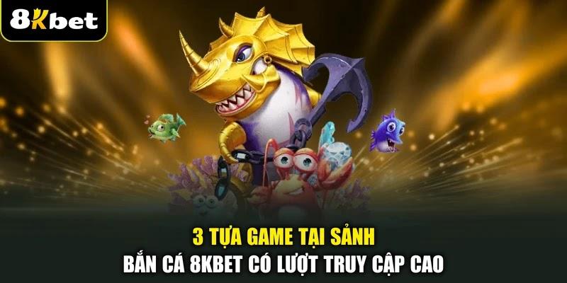 3 tựa game tại sảnh bắn cá 8KBET có lượt truy cập cao