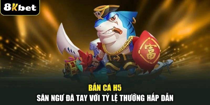 Bắn Cá H5 | Săn Ngư Đã Tay Với Tỷ Lệ Thưởng Hấp Dẫn