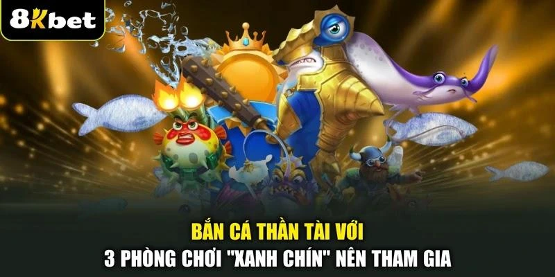 Bắn Cá Thần Tài Với 3 Phòng Chơi “Xanh chín” Nên Tham Gia