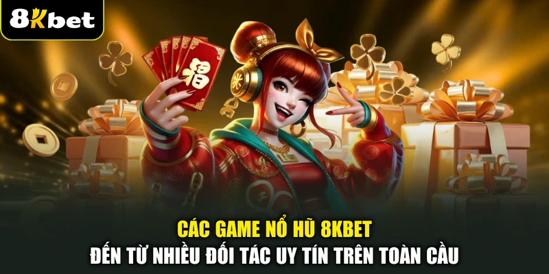 Các game nổ hũ 8KBET đến từ nhiều đối tác uy tín trên toàn cầu
