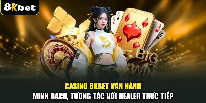 Casino 8KBET vận hành minh bạch, tương tác với Dealer trực tiếp