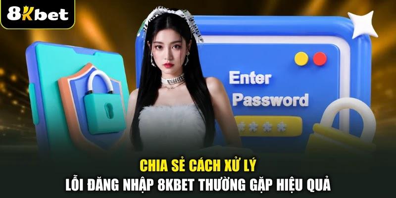 Chia sẻ cách xử lý lỗi đăng nhập 8KBET thường gặp hiệu quả