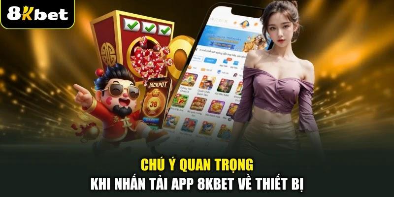 Chú ý quan trọng khi nhấn tải app 8KBET về thiết bị