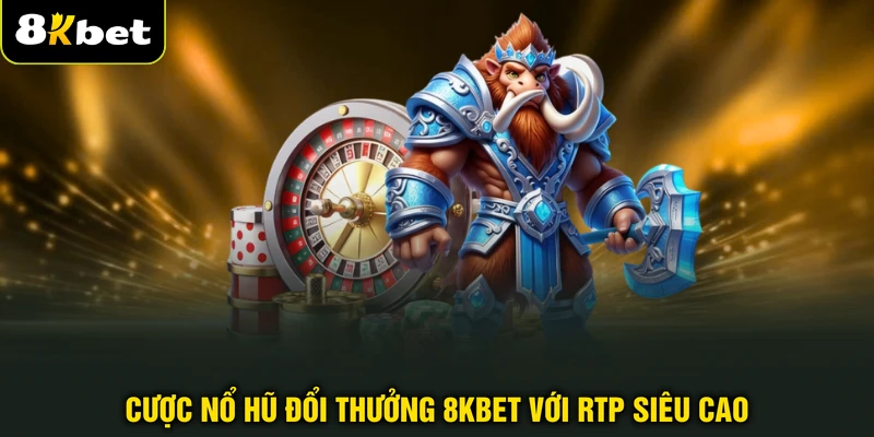 Cược nổ hũ đổi thưởng 8KBET với RTP siêu cao