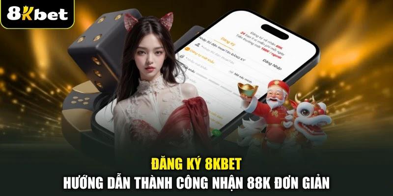 Đăng Ký 8KBET - Hướng Dẫn Thành Công Nhận 88K Đơn Giản