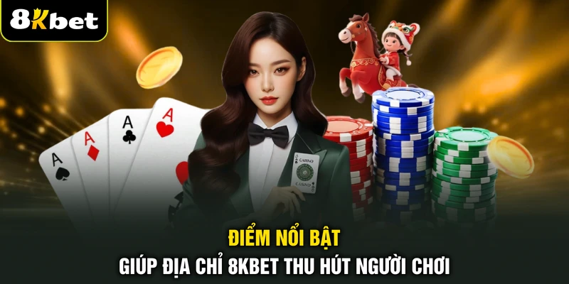 Điểm nổi bật giúp địa chỉ 8KBET thu hút người chơi