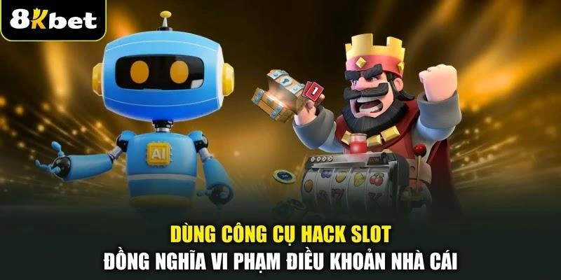 Dùng công cụ hack slot đồng nghĩa vi phạm điều khoản nhà cái