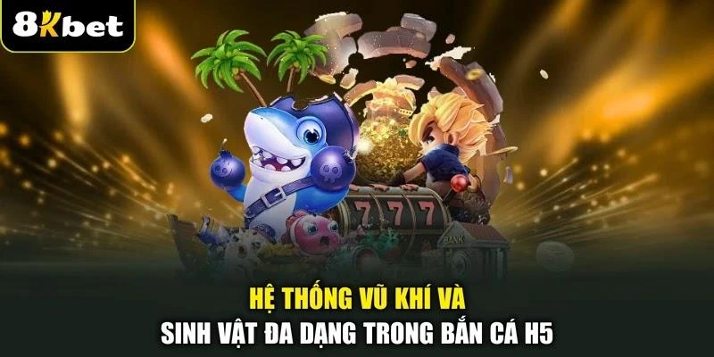 Hệ thống vũ khí và sinh vật đa dạng trong bắn cá H5