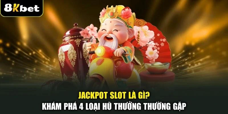 Jackpot Slot Là Gì? Khám Phá 4 Loại Hũ Thưởng Thường Gặp