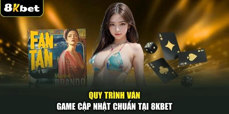 Quy trình ván game cập nhật chuẩn tại 8KBET