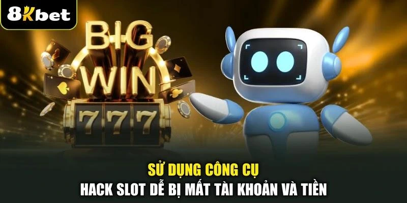 Sử dụng công cụ hack slot dễ bị mất tài khoản và tiền