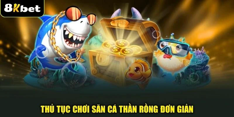 Thủ tục chơi săn cá Thần Rồng đơn giản