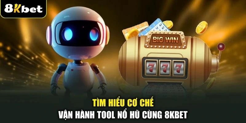 Tìm hiểu cơ chế vận hành tool nổ hũ cùng 8KBET
