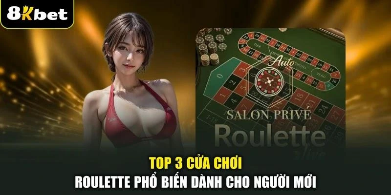 Top 3 Cửa Chơi Roulette Phổ Biến Dành Cho Người Mới