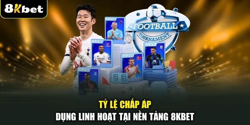 Tỷ lệ chấp áp dụng linh hoạt tại nền tảng 8KBET